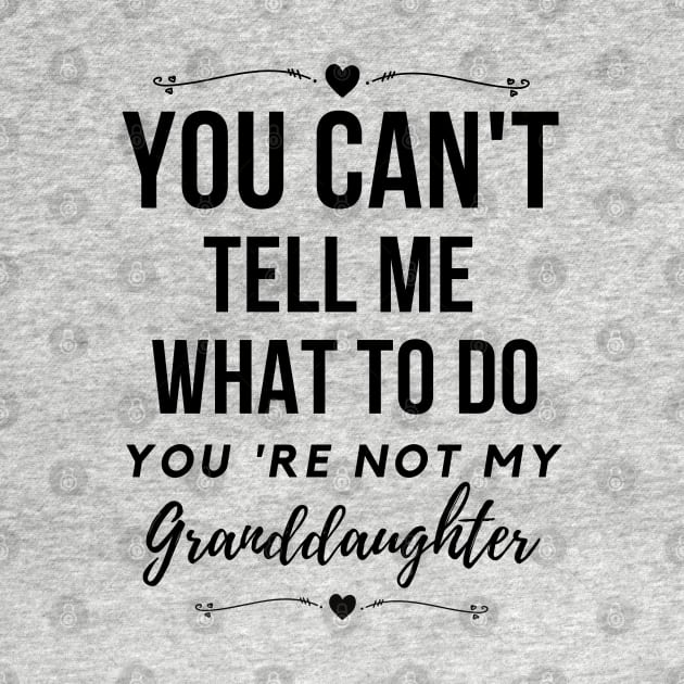 You can't tell me what to do,You're not my granddaughter by Lekrock Shop